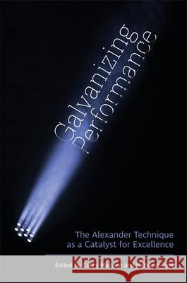 Galvanizing Performance: The Alexander Technique as a Catalyst for Excellence Kathleen Juhl Cathy Madden Debi Adams 9781785927201 Singing Dragon - książka