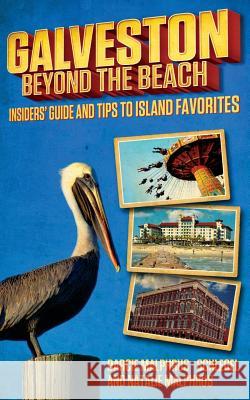 Galveston: Beyond the Beach: Insiders' Guide and Tips to Island Favorites Darcie Malphrus-Schlegel Natalie Malphrus 9780578141015 Dar Nat Books - książka