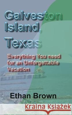 Galveston Island, Texas: Everything You need for an Unforgettable Vacation Brown, Ethan 9781715759148 Blurb - książka