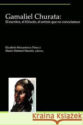 Gamaliel Churata: El escritor, el filosofo, el artista que no conociamos Elizabeth Monasterios Perez Mauro Mamani Macedo  9781930744912 Instituto Internacional de Literatura Iberoam - książka