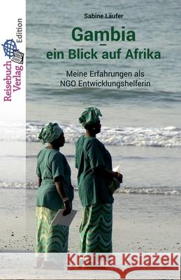 Gambia - ein Blick auf Afrika: Meine Erfahrungen als NGO Entwicklungshelferin L 9783947334407 Reisebuch Verlag - książka