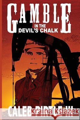 Gamble in the Devil's Chalk: The Battle for Oil in A Field of Broken Dreams Pirtle III, Caleb 9780984208326 Venture Galleries - książka