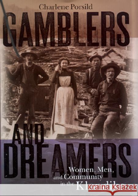 Gamblers and Dreamers: Women, Men, and Community in the Klondike Porsild, Charlene 9780774806510 University of British Columbia Press - książka