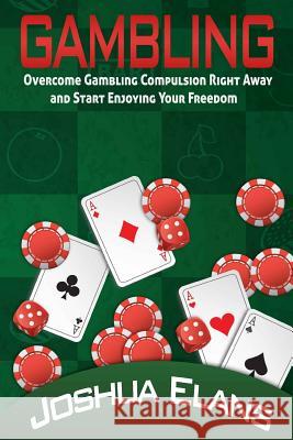Gambling Addiction: Overcome Gambling Compulsion Right Away and Start Enjoying Your Freedom Joshua Elans 9781530832460 Createspace Independent Publishing Platform - książka