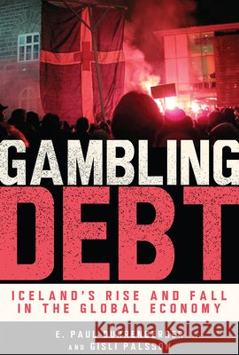 Gambling Debt: Iceland's Rise and Fall in the Global Economy E. Paul Durrenberger Gisli Palsson 9781607323341 University Press of Colorado - książka
