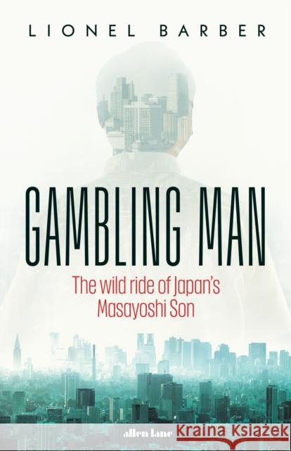Gambling Man: The Wild Ride of Japan’s Masayoshi Son Lionel Barber 9780241582725 Penguin Books Ltd - książka