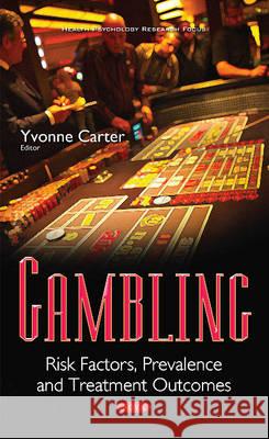 Gambling: Risk Factors, Prevalence & Treatment Outcomes Yvonne Carter, OBE 9781634857871 Nova Science Publishers Inc - książka