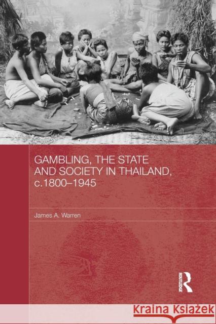 Gambling, the State and Society in Thailand, C.1800-1945 James A. Warren   9781138956360 Taylor and Francis - książka