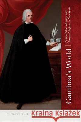 Gamboa's World: Justice, Silver Mining, and Imperial Reform in New Spain Christopher Albi 9780826362957 University of New Mexico Press - książka