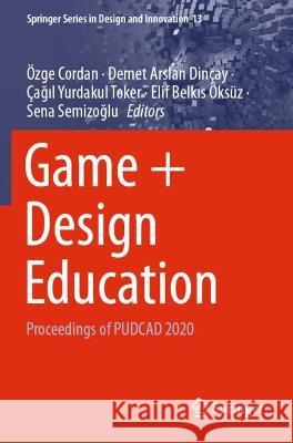 Game + Design Education: Proceedings of PUDCAD 2020 Cordan, Özge 9783030650629 Springer International Publishing - książka