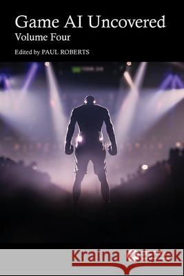 Game AI Uncovered: Volume Four Paul Roberts 9781032824833 CRC Press - książka