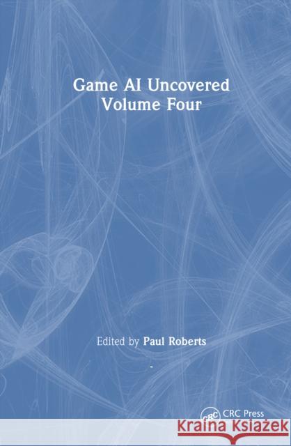 Game AI Uncovered: Volume Four Paul Roberts 9781032824932 CRC Press - książka