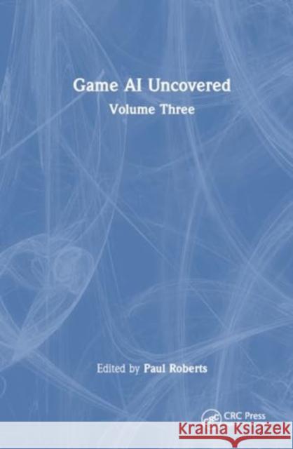 Game AI Uncovered: Volume Three Paul Roberts 9781032532578 CRC Press - książka