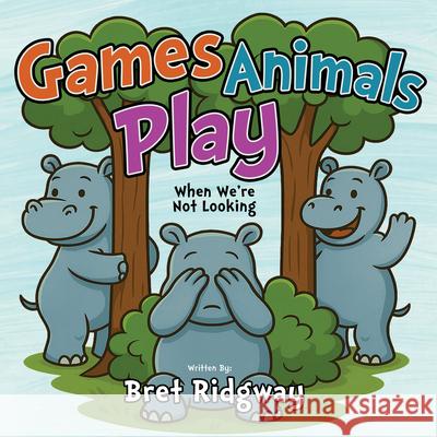 Game Animals Play: When We're Not Looking Bret Ridgway 9781636989679 Morgan James Kids - książka