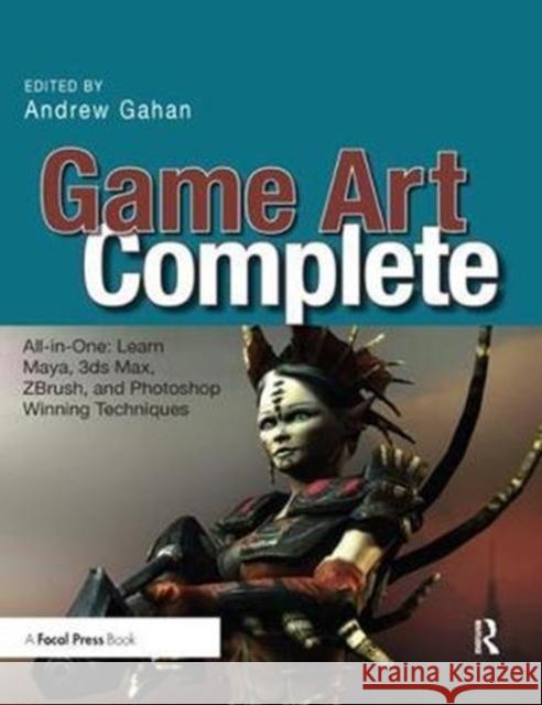 Game Art Complete: All-in-One: Learn Maya, 3ds Max, ZBrush, and Photoshop Winning Techniques Andrew Gahan 9781138427419 Taylor & Francis Ltd - książka