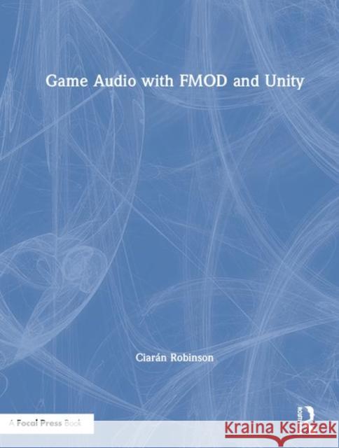 Game Audio with Fmod and Unity Ciaran Robinson 9781138315969 Routledge - książka