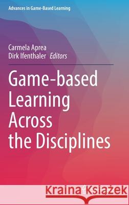 Game-Based Learning Across the Disciplines Carmela Aprea Dirk Ifenthaler 9783030751418 Springer - książka