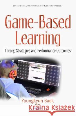 Game-Based Learning: Theory, Strategies & Performance Outcomes Youngkyun Baek 9781536119008 Nova Science Publishers Inc - książka