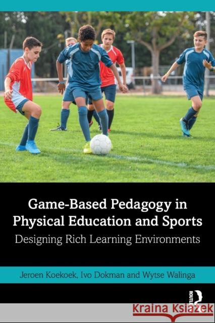 Game-Based Pedagogy in Physical Education and Sports: Designing Rich Learning Environments  9780367740283 Taylor & Francis Ltd - książka