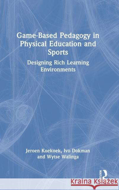 Game-Based Pedagogy in Physical Education and Sports: Designing Rich Learning Environments Jeroen Koekoek Ivo Dokman Wytse Walinga 9780367740306 Routledge - książka