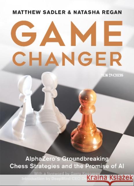 Game Changer: AlphaZero's Groundbreaking Chess Strategies and the Promise of AI Matthew Sadler, Natasha Regan, Garry Kasparov, Demis Hassabis 9789056918187 New In Chess - książka