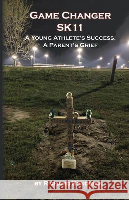 Game Changer SK-11: A Young Athlete's Success, A Parent's Grief Richard Kendrick Wendy Strain 9781954373051 Write Services Press - książka