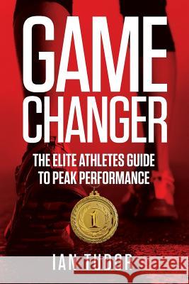 Game Changer: The Elite Athletes Guide to Peak Performance Ian Tudor 9781999798451 Hybrid Publishing - książka