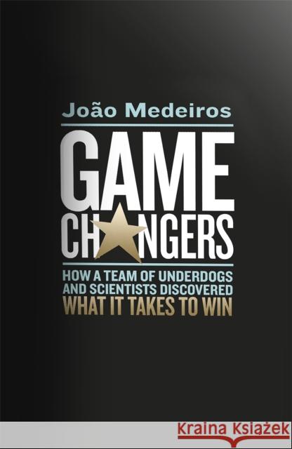 Game Changers: How a Team of Underdogs and Scientists Discovered What it Takes to Win Joao Medeiros 9781408708460 Little, Brown Book Group - książka