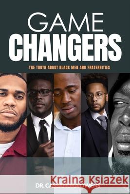 Game Changers: The Truth About Black Men and Fraternities Cassandra Y. Owens 9781949461183 Dr. NES International - książka