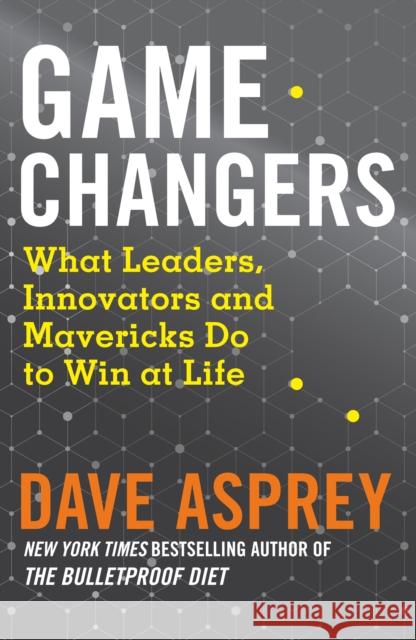 Game Changers: What Leaders, Innovators and Mavericks Do to Win at Life Dave Asprey   9780008318635 HarperCollins Publishers - książka