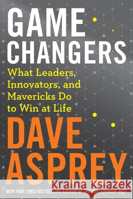 Game Changers: What Leaders, Innovators, and Mavericks Do to Win at Life Asprey, Dave 9780062652447 Harper Wave - książka