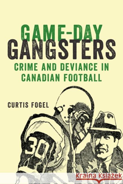 Game-Day Gangsters: Crime and Deviance in Canadian Football Curtis Fogel 9781927356531 Au Press - książka