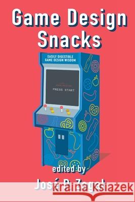 Game Design Snacks: Easily Digestible Game Design Wisdom José P Zagal 9780359725298 Lulu.com - książka