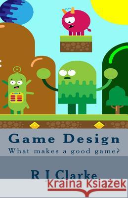 Game Design: What makes a good game? Clarke, R. J. 9781720817888 Createspace Independent Publishing Platform - książka