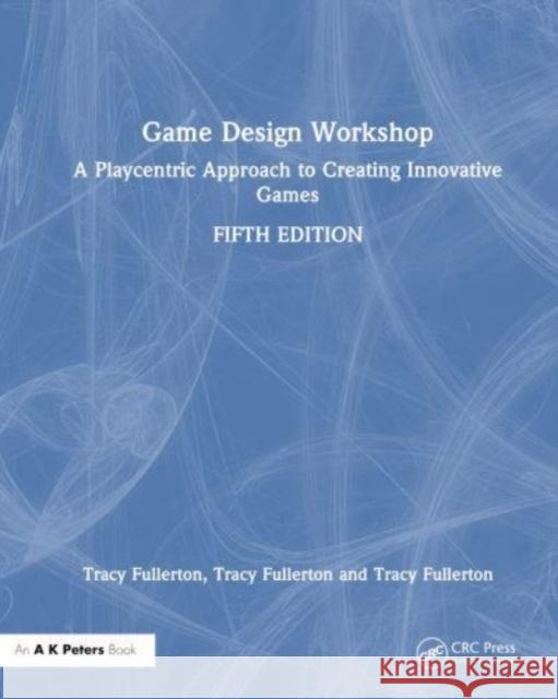 Game Design Workshop: A Playcentric Approach to Creating Innovative Games Tracy Fullerton 9781032607016 A K PETERS - książka