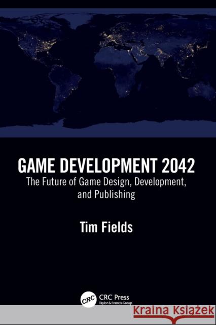 Game Development 2042: The Future of Game Design, Development, and Publishing Tim Fields 9781032272054 CRC Press - książka