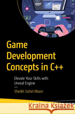 Game Development Concepts in C++: Elevate Your Skills with Unreal Engine Sheikh Sohel Moon 9798868813986 Springer-Verlag Berlin and Heidelberg GmbH &  - książka