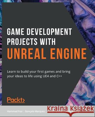 Game Development Projects with Unreal Engine: Learn to build your first games and bring your ideas to life using UE4 and C++ Hammad Fozi Gon 9781800209220 Packt Publishing - książka