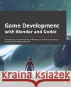 Game Development with Blender and Godot: Leverage the combined power of Blender and Godot for building a point-and-click adventure game Kumsal Obuz 9781801816021 Packt Publishing