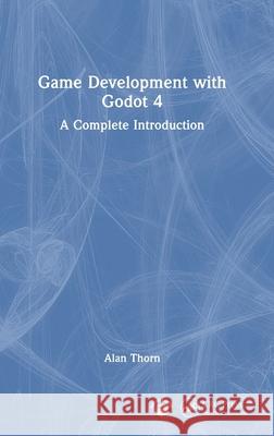 Game Development with Godot 4: A Complete Introduction Alan (National Film & Television School, Upminster, UK) Thorn 9781032777283 CRC Press - książka