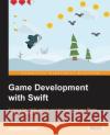 Game Development with Swift Stephen Haney 9781783550531 Packt Publishing