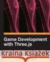 Game Development with Three.Js Sukin, Isaac 9781782168539 Packt Publishing