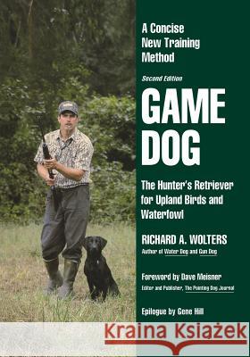 Game Dog: The Hunter's Retriever for Upland Birds and Waterfowl-A Concise New Training Method Richard a. Wolters 9781641137065 Iap - Information Age Pub. Inc. - książka