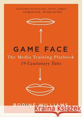Game Face: The Media Training Playbook, 19 Cautionary Tales Bodine Williams 9780990886105 Q&A Books - książka