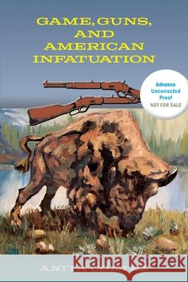 Game, Guns, and American Infatuation Anita Cortez 9781952085192 Owl Canyon Press - książka