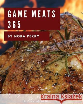 Game Meats 365: Enjoy 365 Days with Amazing Game Meat Recipes in Your Own Game Meat Cookbook! [book 1] Nora Perry 9781731557575 Independently Published - książka