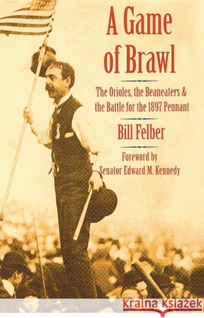 Game of Brawl: The Orioles, the Beaneaters, and the Battle for the 1897 Pennant Felber, Bill 9780803211360 University of Nebraska Press - książka