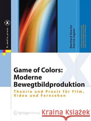 Game of Colors: Moderne Bewegtbildproduktion: Theorie Und Praxis Für Film, Video Und Fernsehen Hasche, Eberhard 9783662438886 Springer Vieweg - książka