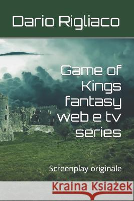 Game of Kings fantasy web e tv series: Screenplay originale Dario Rigliaco   9798851669521 Independently Published - książka