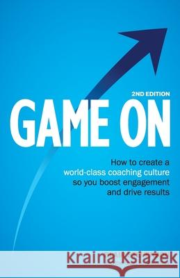 Game On 2nd Edition: How to create a world-class coaching culture so you boost engagement and drive results Blair Stevenson 9781922553379 Brava Limited - książka